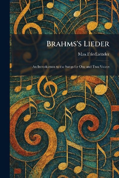 Brahmss Lieder: An Introduction to the Songs for One and Two Voices