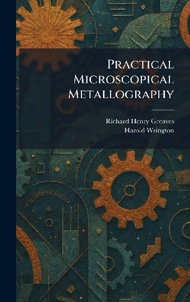 Practical Microscopical Metallography