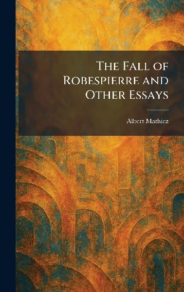 The Fall of Robespierre and Other Essays