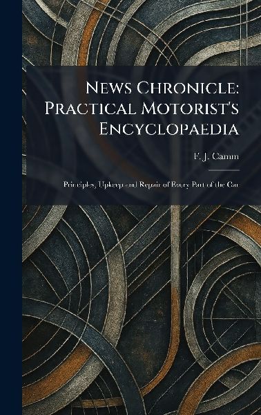 News Chronicle: Practical Motorists Encyclopaedia: Principles, Upkeep and Repair of Every Part of the Car