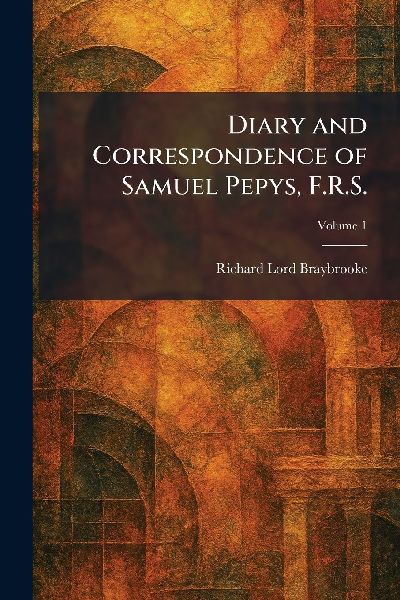 Diary and Correspondence of Samuel Pepys, F.R.S.