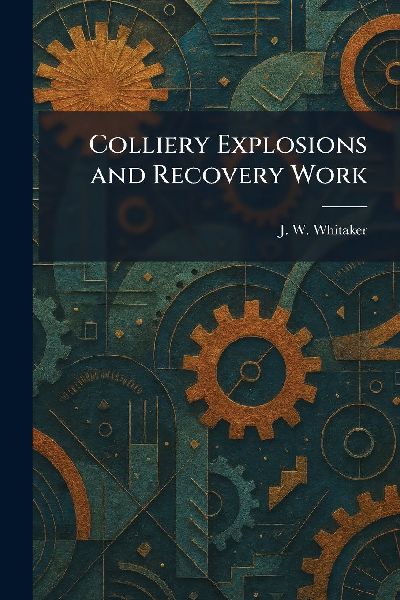 Colliery Explosions and Recovery Work