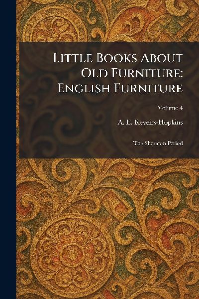 Little Books About Old Furniture: English Furniture: The Sheraton Period