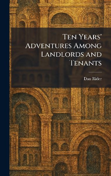 Ten Years' Adventures Among Landlords and Tenants