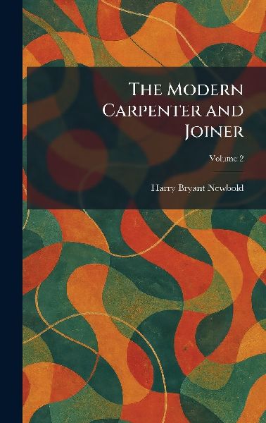 The Modern Carpenter and Joiner