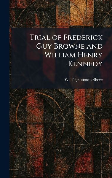 Trial of Frederick Guy Browne and William Henry Kennedy