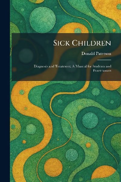 Sick Children: Diagnosis and Treatment: A Manual for Students and Practitioners
