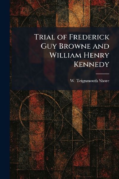 Trial of Frederick Guy Browne and William Henry Kennedy