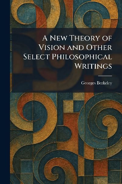 A New Theory of Vision and Other Select Philosophical Writings
