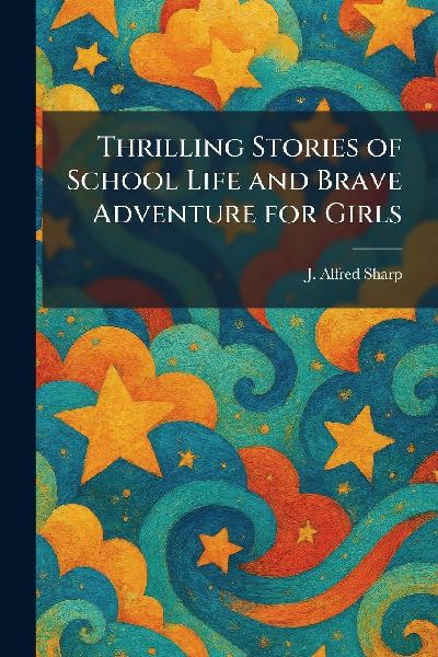 Thrilling Stories of School Life and Brave Adventure for Girls