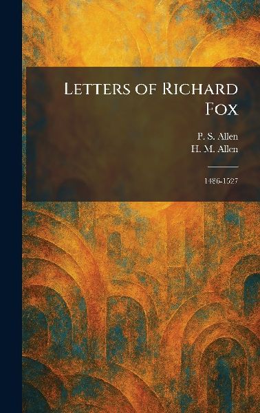 Letters of Richard Fox: 1486-1527
