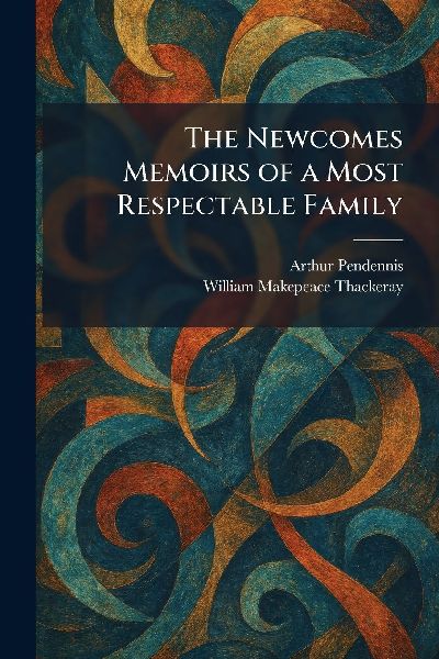 The Newcomes Memoirs of a Most Respectable Family