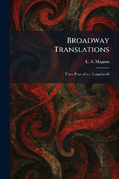 Broadway Translations: Three Plays of A.v. Lunacharski