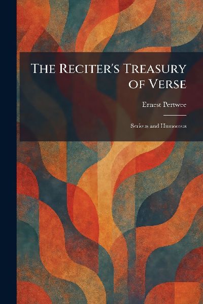 The Reciters Treasury of Verse: Serious and Humorous