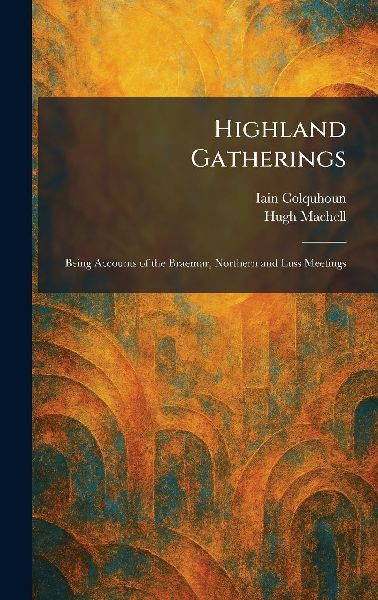 Highland Gatherings: Being Accounts of the Braemar, Northern and Luss Meetings