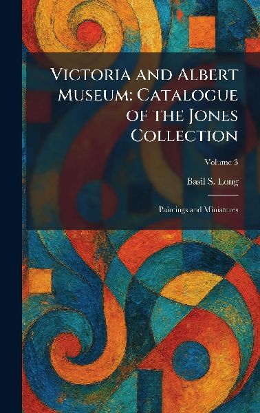 Victoria and Albert Museum: Catalogue of the Jones Collection: Paintings and Miniatures