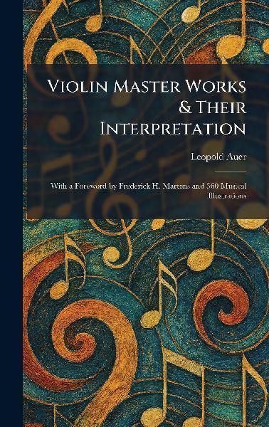 Violin Master Works & Their Interpretation: With a Foreword by Frederick H. Martens and 360 Musical Illustrations