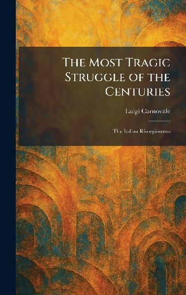 The Most Tragic Struggle of the Centuries: The Italian Risorgimento