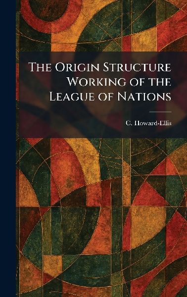 The Origin Structure Working of the League of Nations