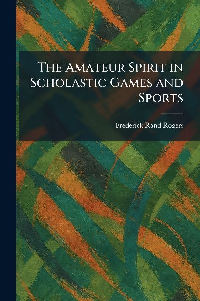 The Amateur Spirit in Scholastic Games and Sports