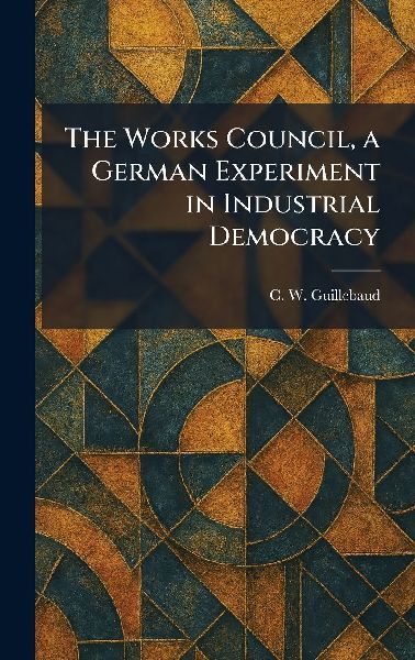 The Works Council, a German Experiment in Industrial Democracy