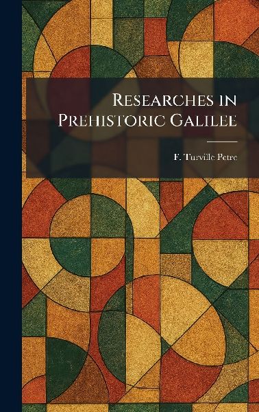 Researches in Prehistoric Galilee