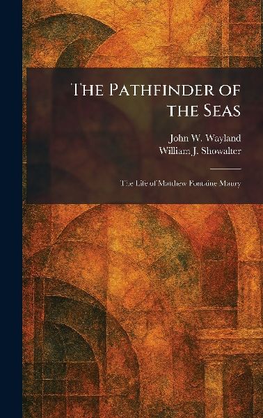 The Pathfinder of the Seas: The Life of Matthew Fontaine Maury