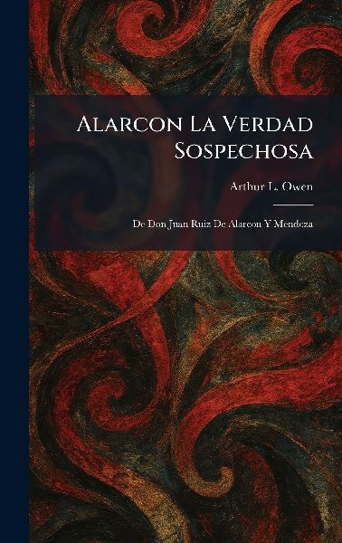 Alarcon La Verdad Sospechosa: De Don Juan Ruiz De Alarcon Y Mendoza