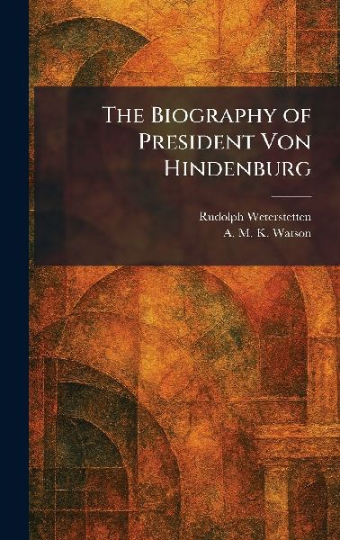 The Biography of President Von Hindenburg