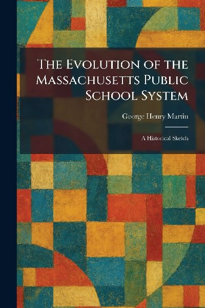The Evolution of the Massachusetts Public School System: A Historical Sketch