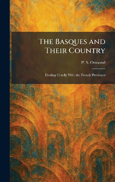 The Basques and Their Country: Dealing Chiefly With the French Provinces