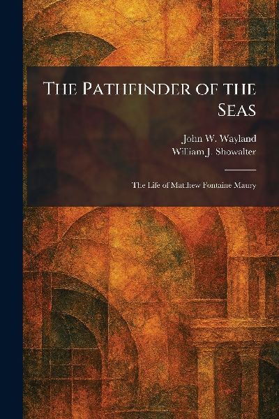 The Pathfinder of the Seas: The Life of Matthew Fontaine Maury