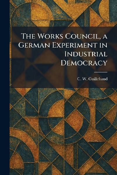 The Works Council, a German Experiment in Industrial Democracy