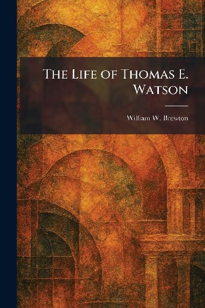 The Life of Thomas E. Watson