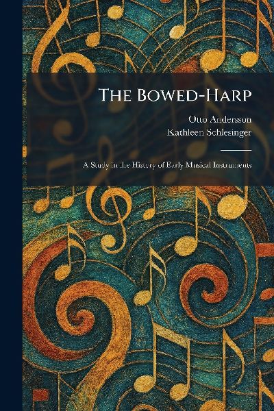 The Bowed-Harp: A Study in the History of Early Musical Instruments