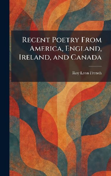 Recent Poetry From America, England, Ireland, and Canada
