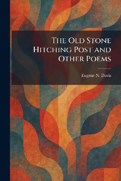 The Old Stone Hitching Post and Other Poems