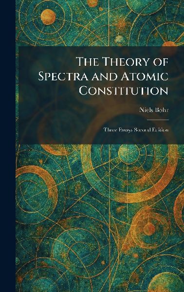 The Theory of Spectra and Atomic Constitution: Three Essays Second Edition