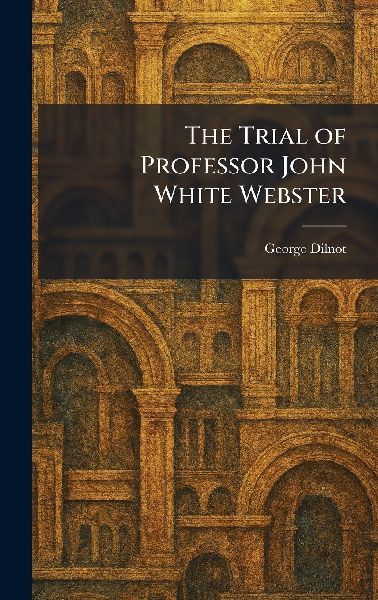 The Trial of Professor John White Webster