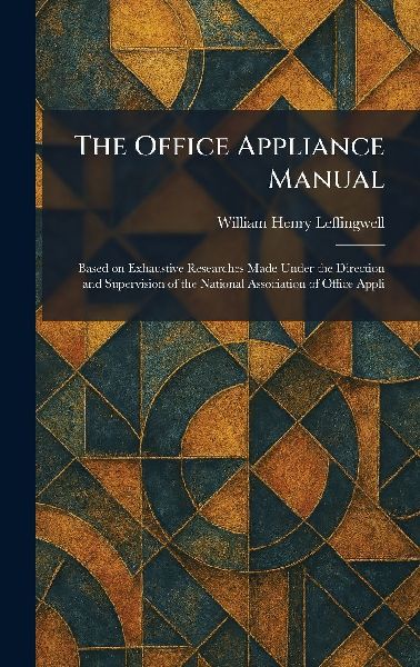 The Office Appliance Manual: Based on Exhaustive Researches Made Under the Direction and Supervision of the National Association of Office Appli