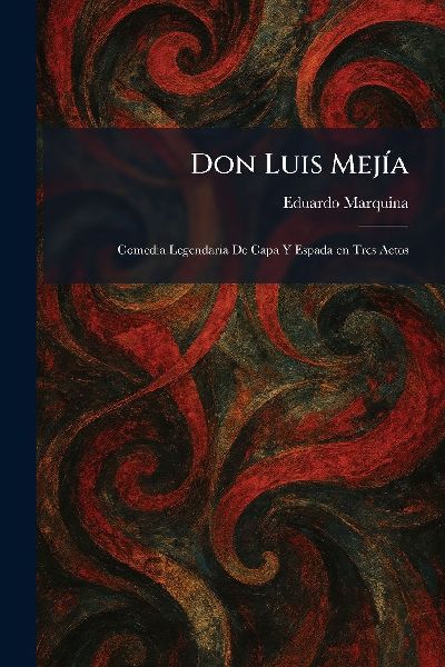 Don Luis MejÃ-a: Comedia Legendaria De Capa Y Espada En Tres Actos