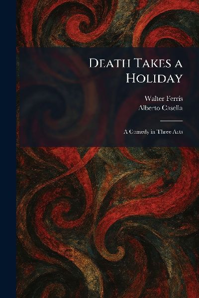 Death Takes a Holiday: A Comedy in Three Acts