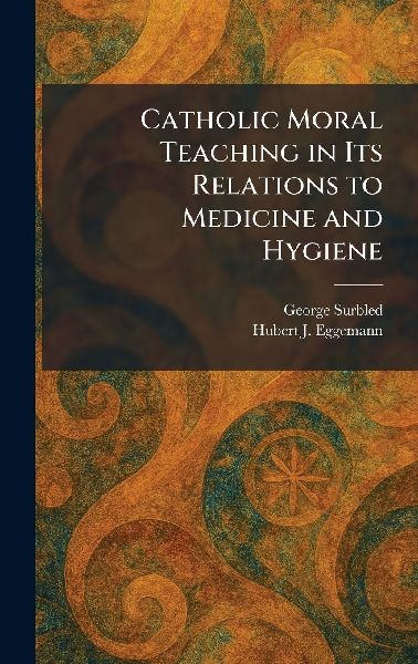 Catholic Moral Teaching in Its Relations to Medicine and Hygiene