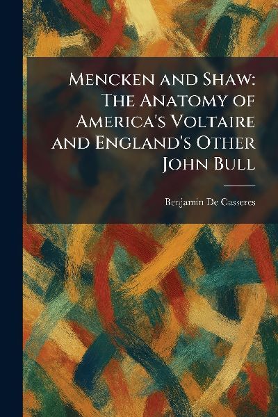 Mencken and Shaw: The Anatomy of America's Voltaire and England's Other John Bull