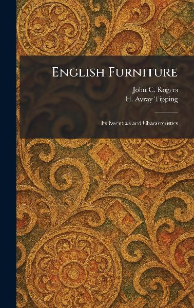 English Furniture: Its Essentials and Characteristics