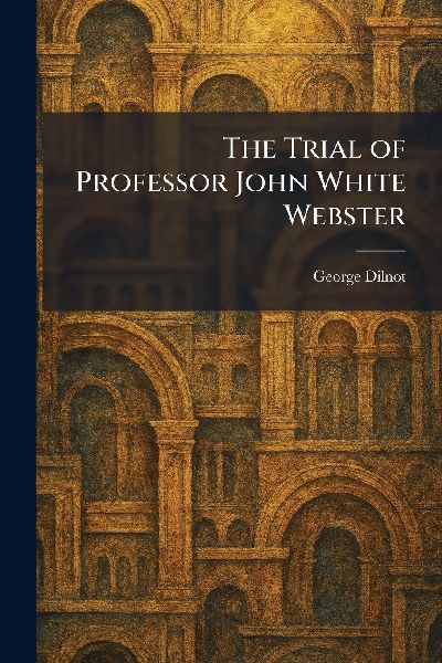 The Trial of Professor John White Webster
