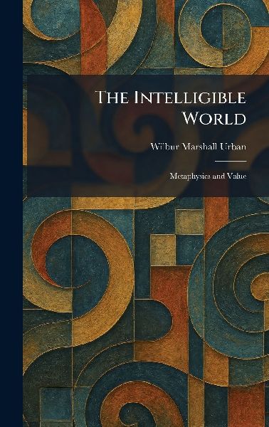 The Intelligible World: Metaphysics and Value
