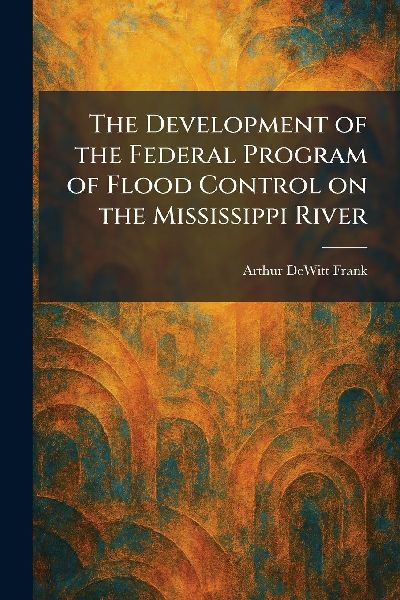 The Development of the Federal Program of Flood Control on the Mississippi River