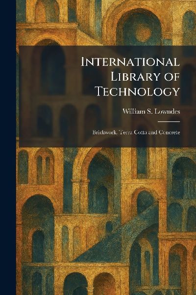 International Library of Technology: Brickwork, Terra Cotta and Concrete