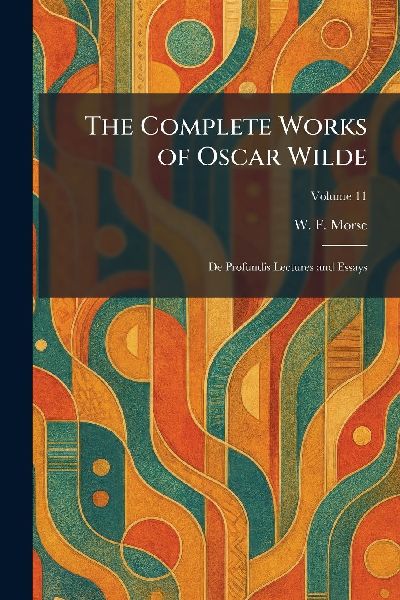 The Complete Works of Oscar Wilde: De Profundis Lectures and Essays